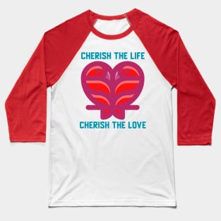 Cherish the Life Cherish the Love Baseball T-Shirt